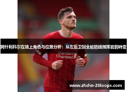阿什利科尔在场上角色与位置分析:从左后卫到全能防线指挥官的转变 阿什利科尔在场上角色与位置分析:从左后卫到全能防线指挥官的转变