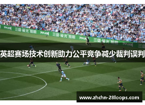 英超赛场技术创新助力公平竞争减少裁判误判