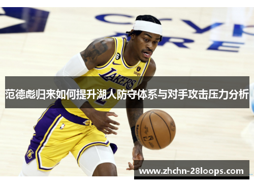 范德彪归来如何提升湖人防守体系与对手攻击压力分析
